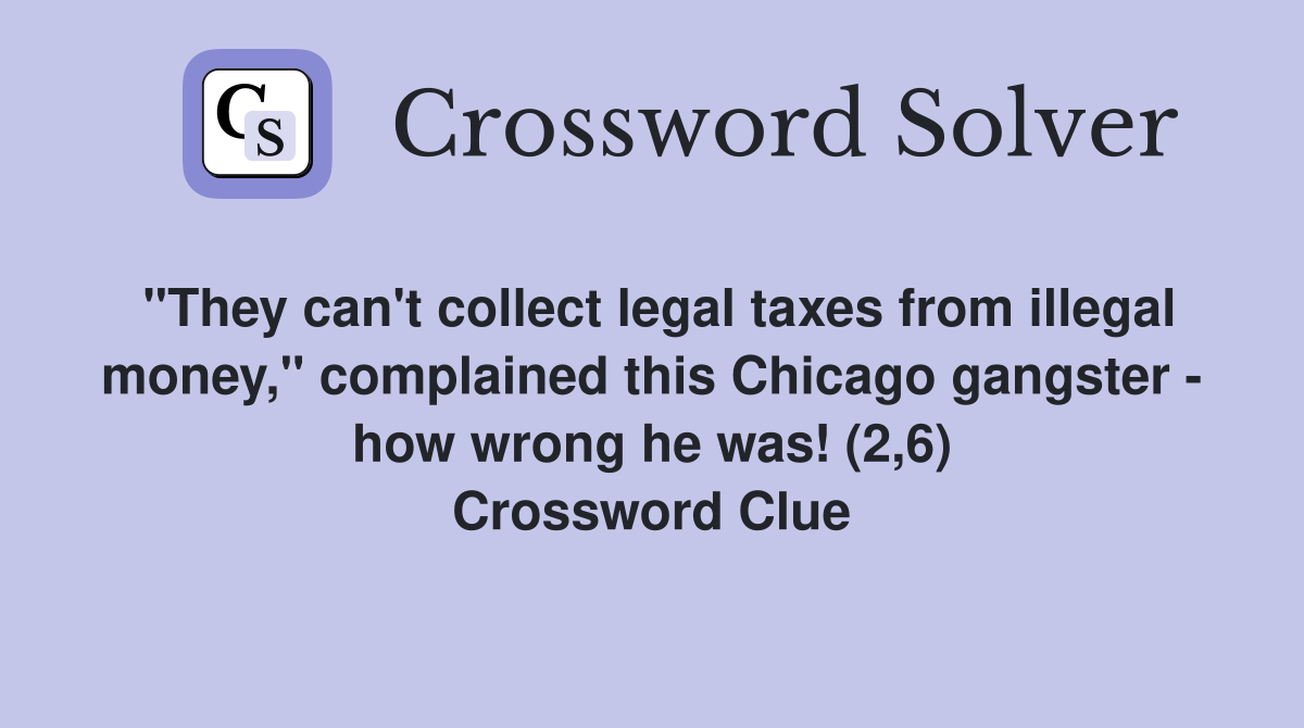 "They can't collect legal taxes from illegal money," complained this Chicago gangster - how wrong he was! (2,6) Crossword Clue