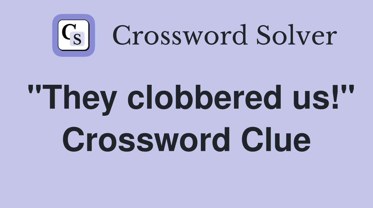 "They clobbered us!" Crossword Clue