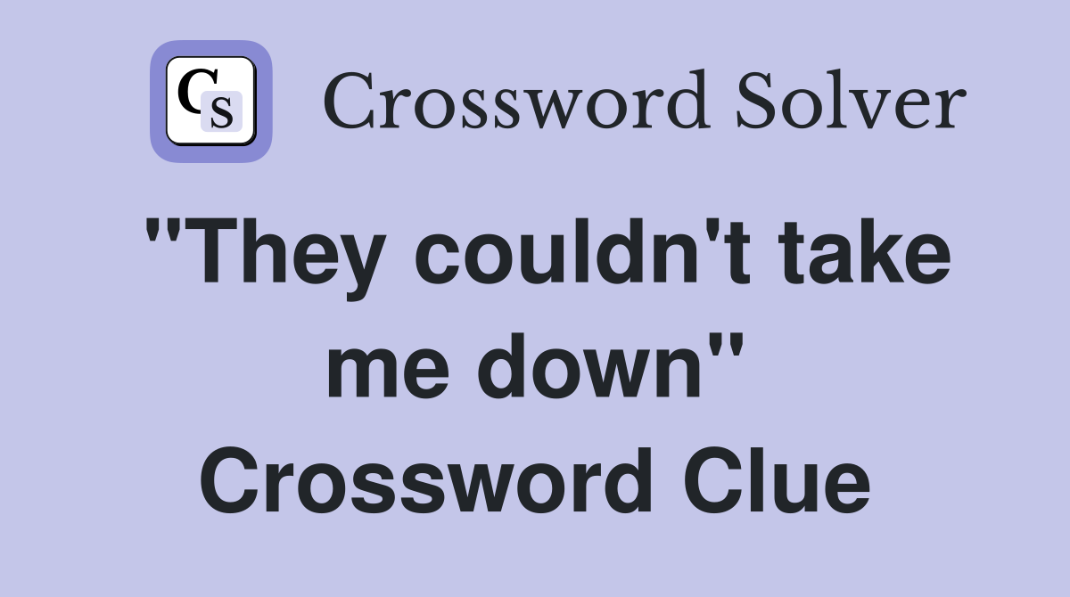 "They couldn't take me down" Crossword Clue