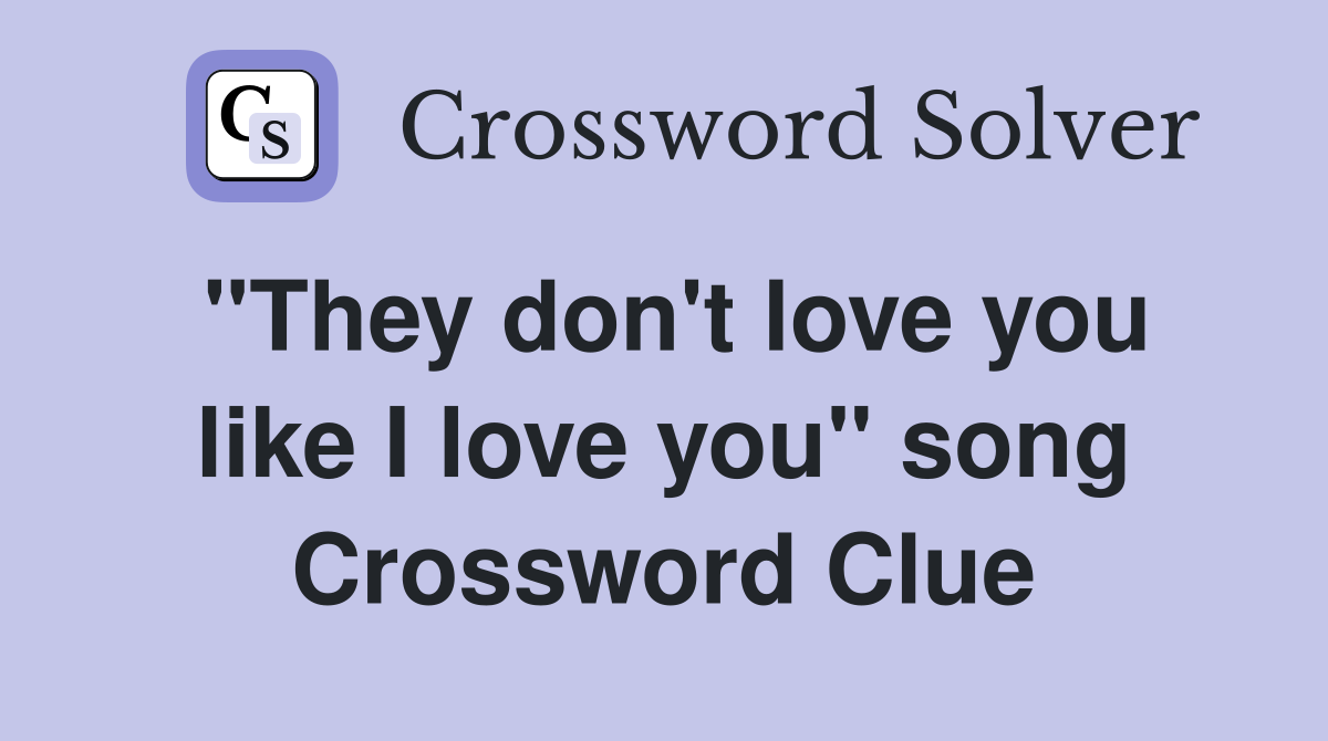 "They don't love you like I love you" song Crossword Clue