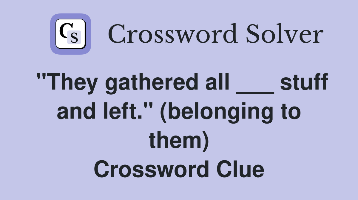"They gathered all ___ stuff and left." (belonging to them) Crossword Clue