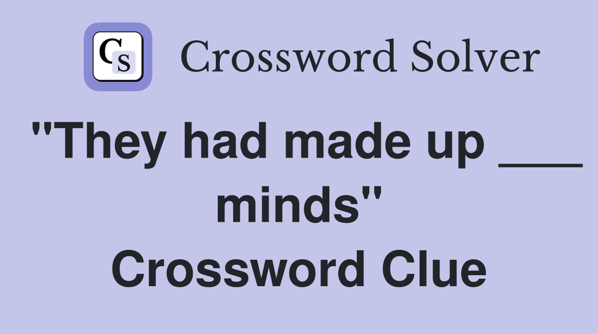 "They had made up ___ minds" Crossword Clue