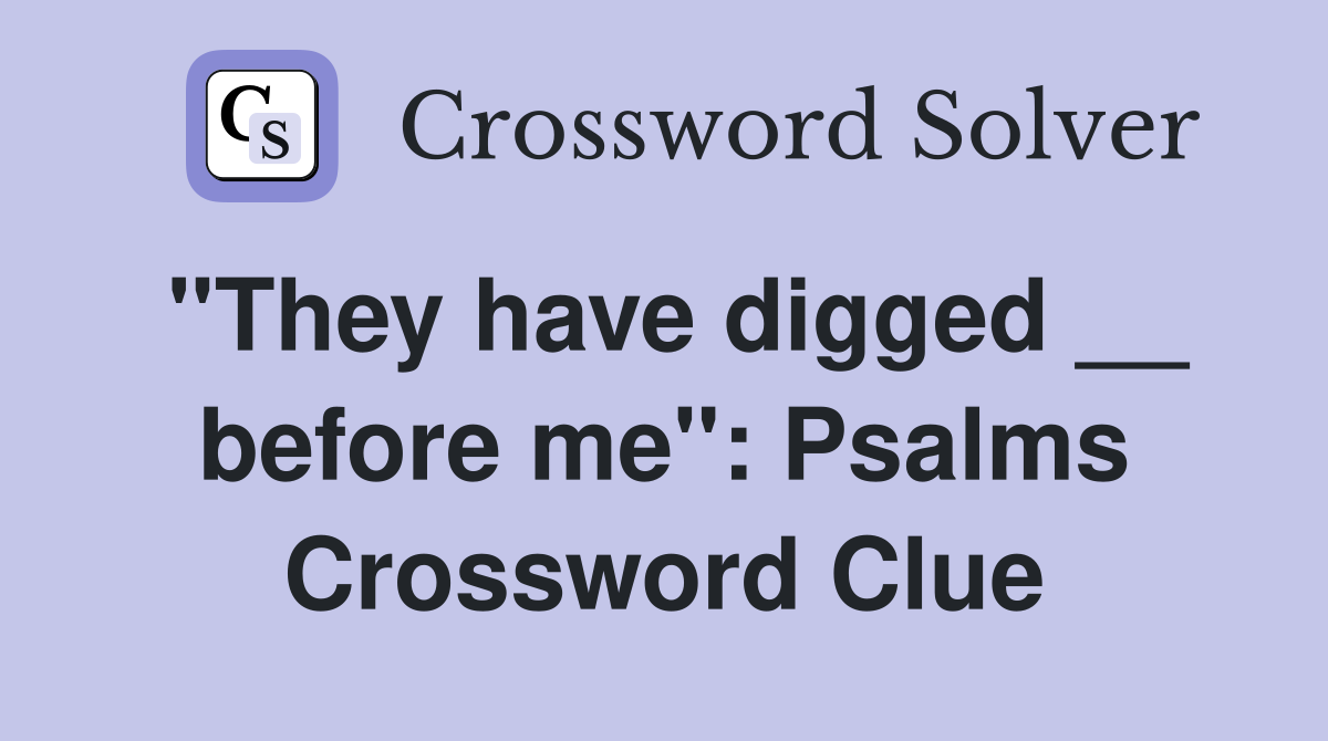 "They have digged __ before me": Psalms Crossword Clue