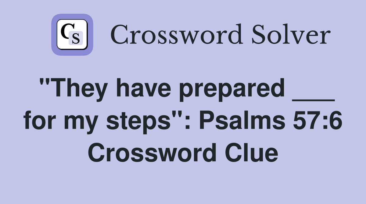 "They have prepared ___ for my steps": Psalms 57:6 Crossword Clue