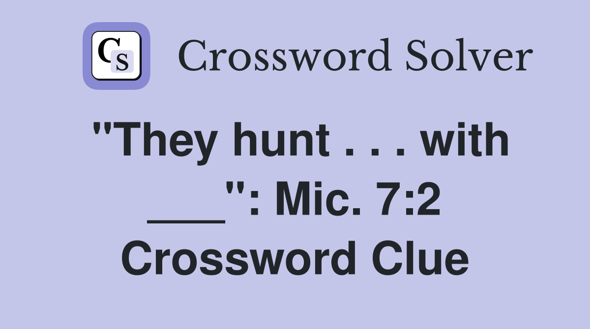 "They hunt . . . with ___": Mic. 7:2 Crossword Clue