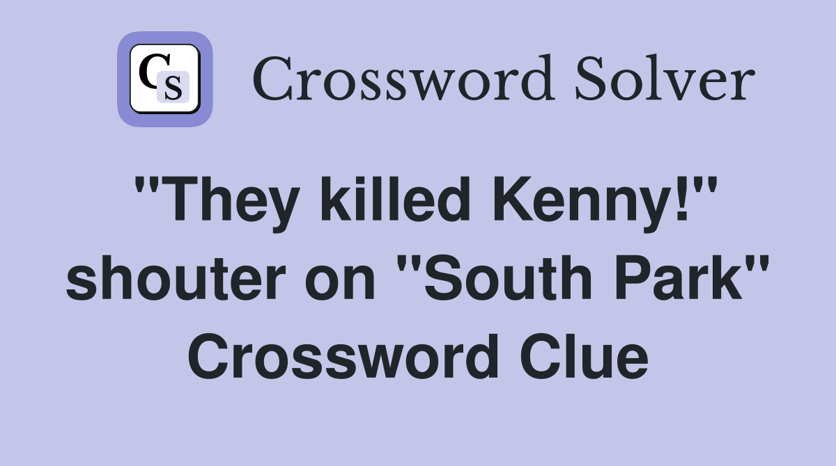 "They killed Kenny!" shouter on "South Park" Crossword Clue