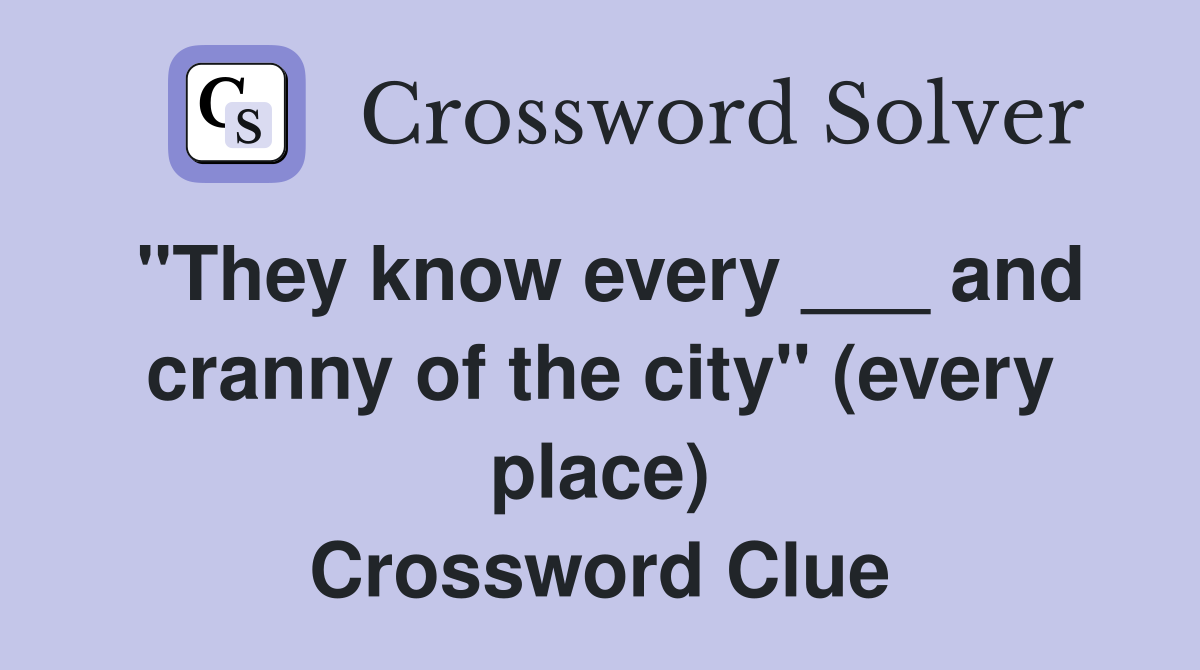 "They know every ___ and cranny of the city" (every place) Crossword Clue