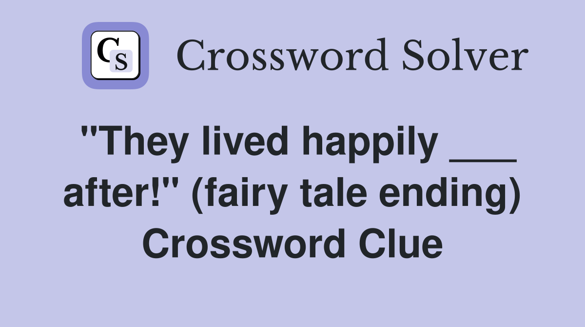 "They lived happily ___ after!" (fairy tale ending) Crossword Clue