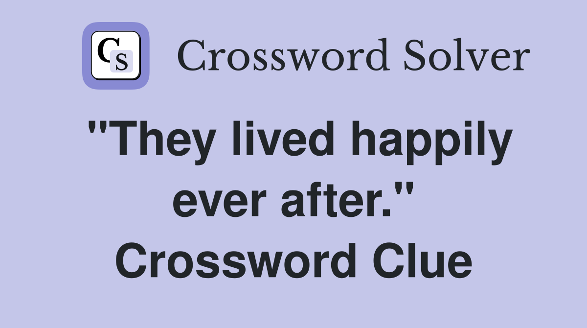 "They lived happily ever after." Crossword Clue