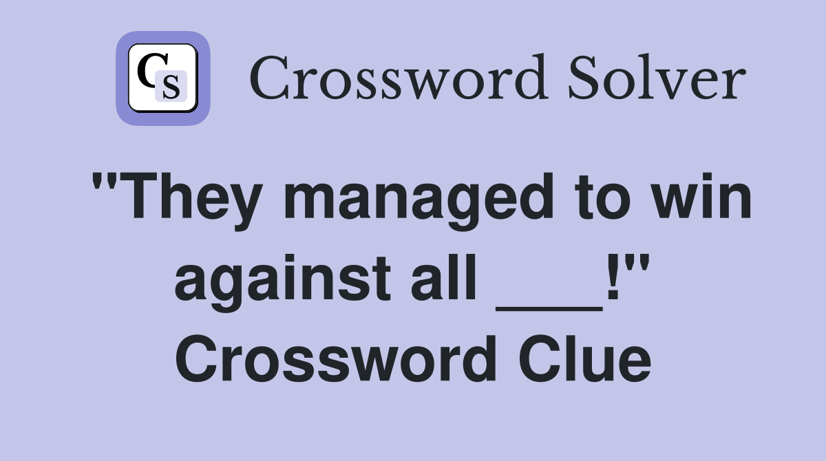 "They managed to win against all ___!" Crossword Clue