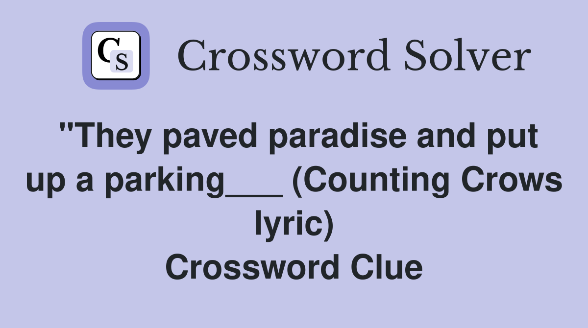 "They paved paradise and put up a parking___ (Counting Crows lyric) Crossword Clue