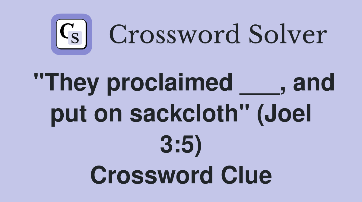 "They proclaimed ___, and put on sackcloth" (Joel 3:5) Crossword Clue