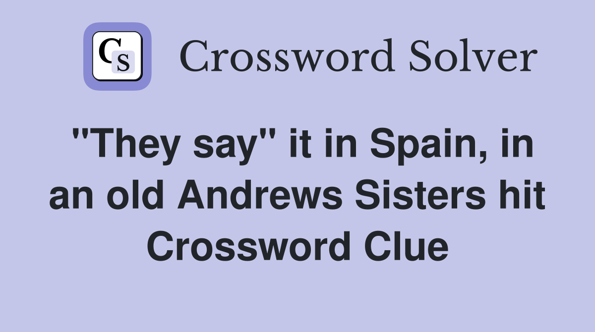 "They say" it in Spain, in an old Andrews Sisters hit Crossword Clue