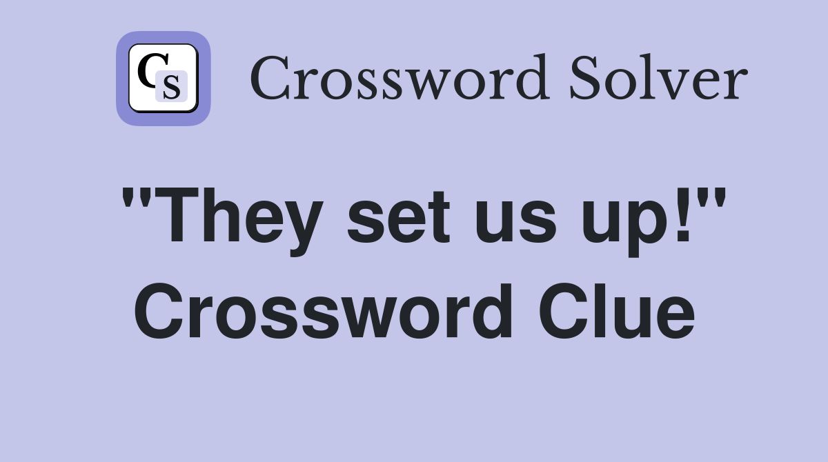 "They set us up!" Crossword Clue