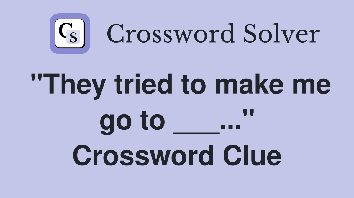 "They tried to make me go to ___..." Crossword Clue