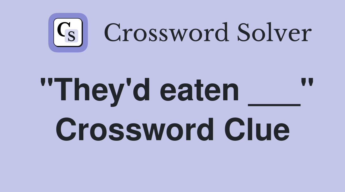"They'd eaten ___" Crossword Clue
