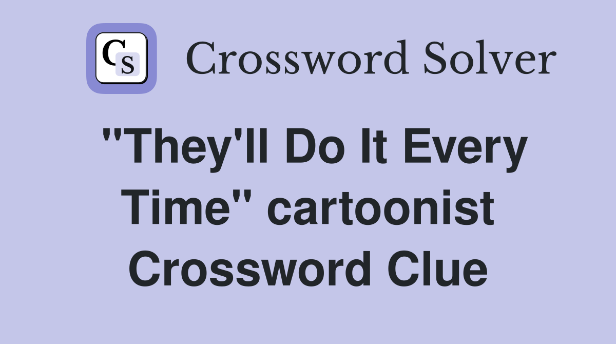 "They'll Do It Every Time" cartoonist Crossword Clue