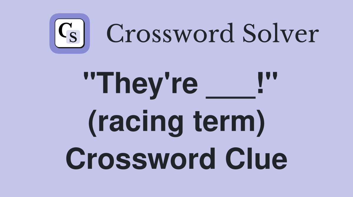 "They're ___!" (racing term) Crossword Clue