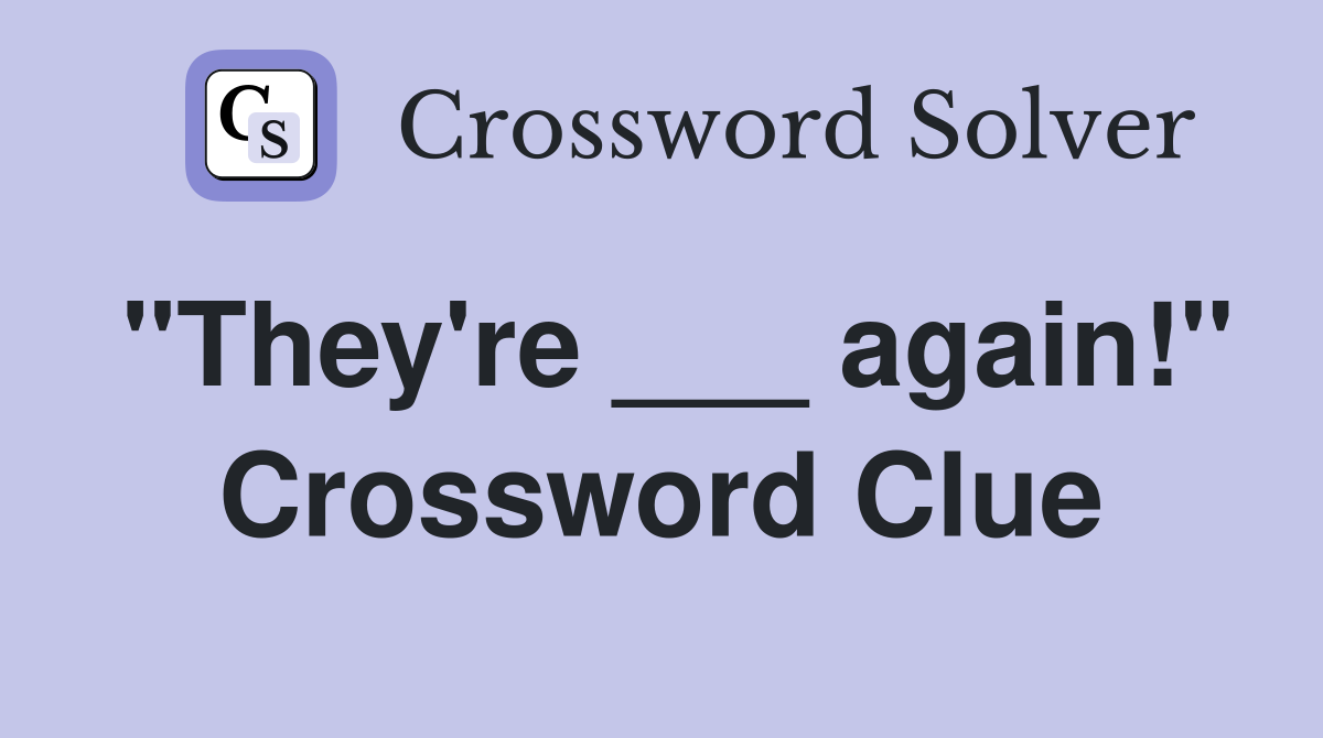 "They're ___ again!" Crossword Clue