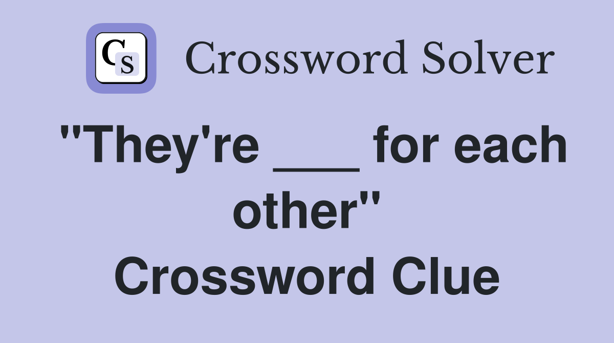 "They're ___ for each other" Crossword Clue