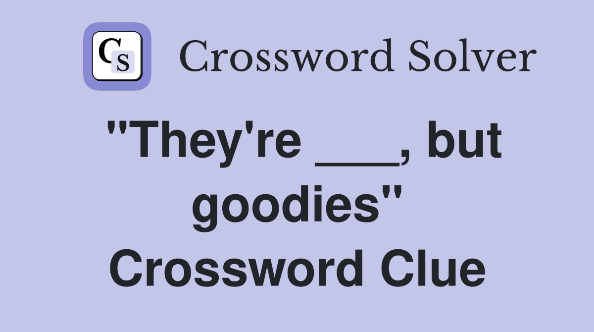 "They're ___, but goodies" Crossword Clue