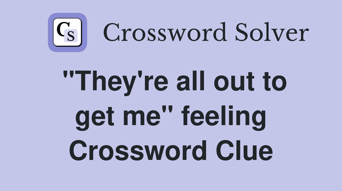 "They're all out to get me" feeling Crossword Clue