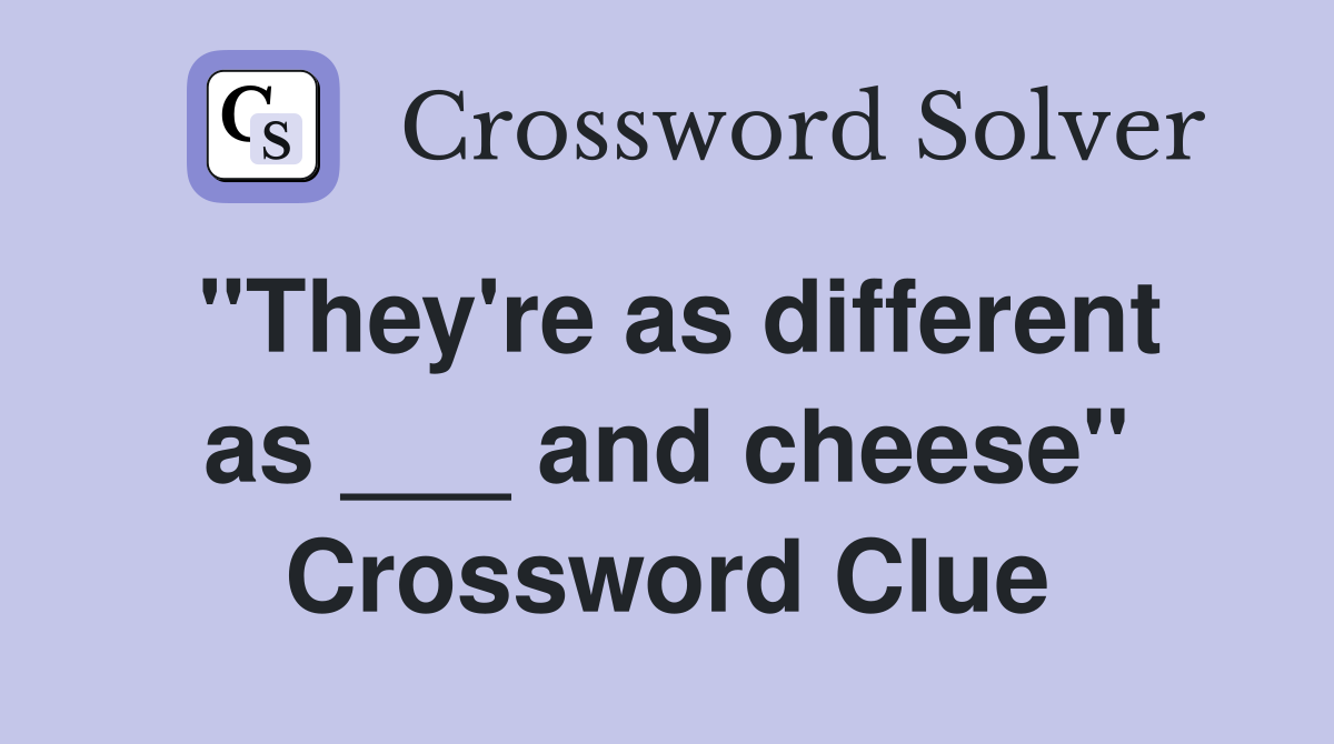 "They're as different as ___ and cheese" Crossword Clue