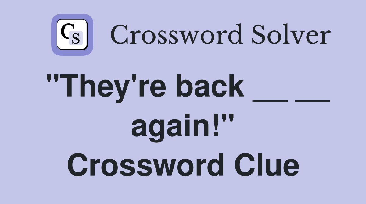 "They're back __ __ again!" Crossword Clue