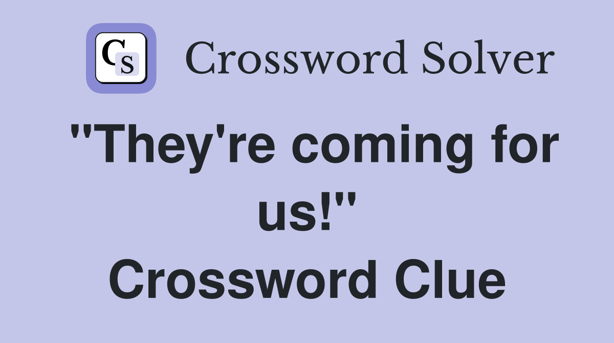 "They're coming for us!" Crossword Clue