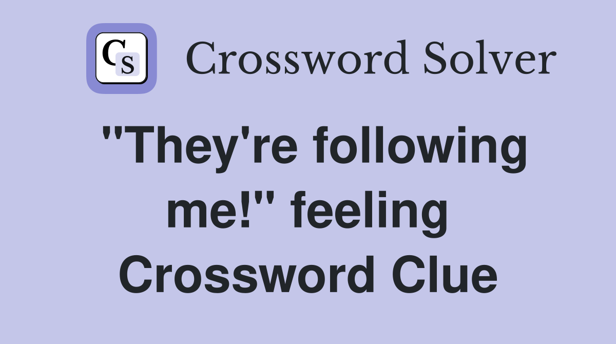"They're following me!" feeling Crossword Clue