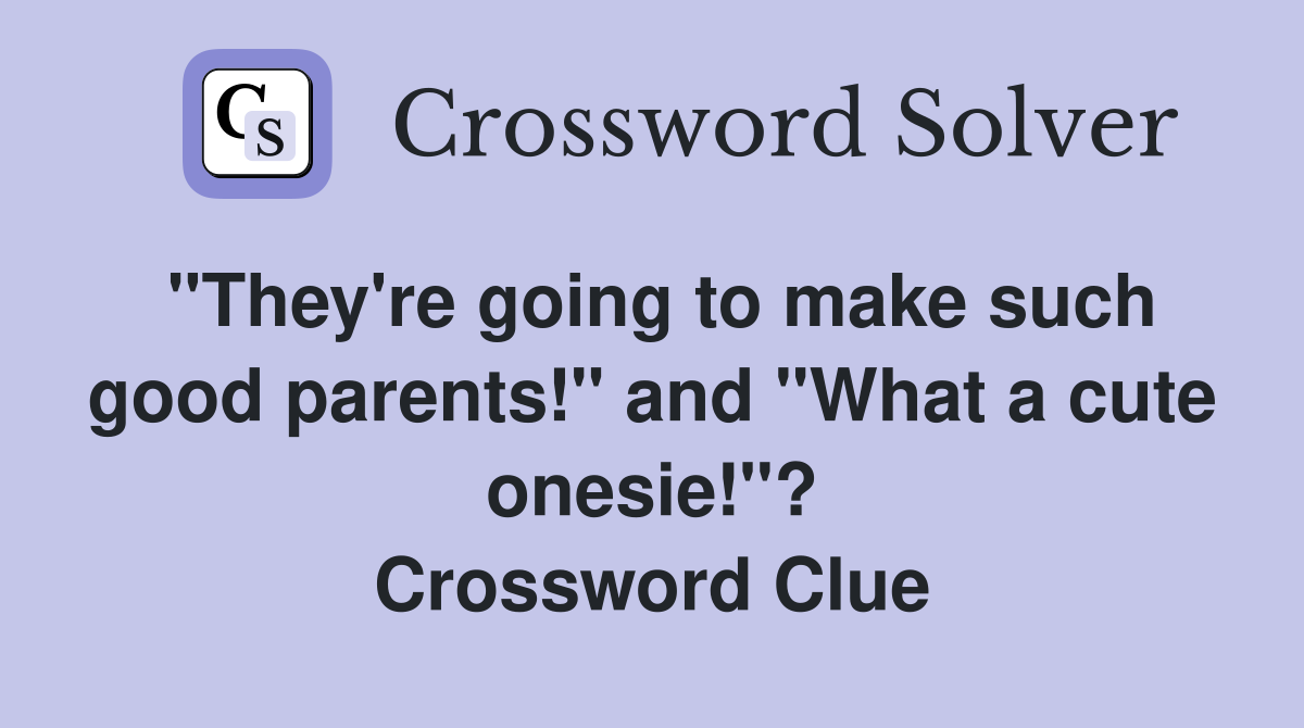 "They're going to make such good parents!" and "What a cute onesie!"? Crossword Clue