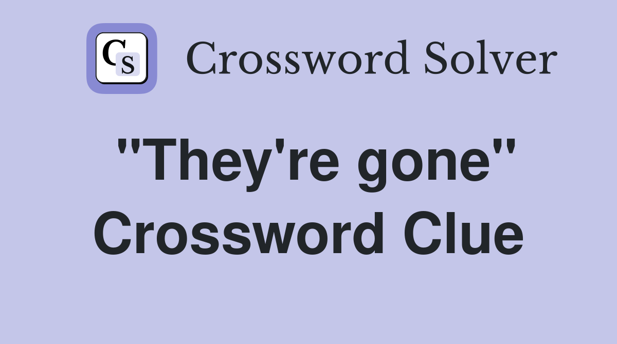 "They're gone" Crossword Clue