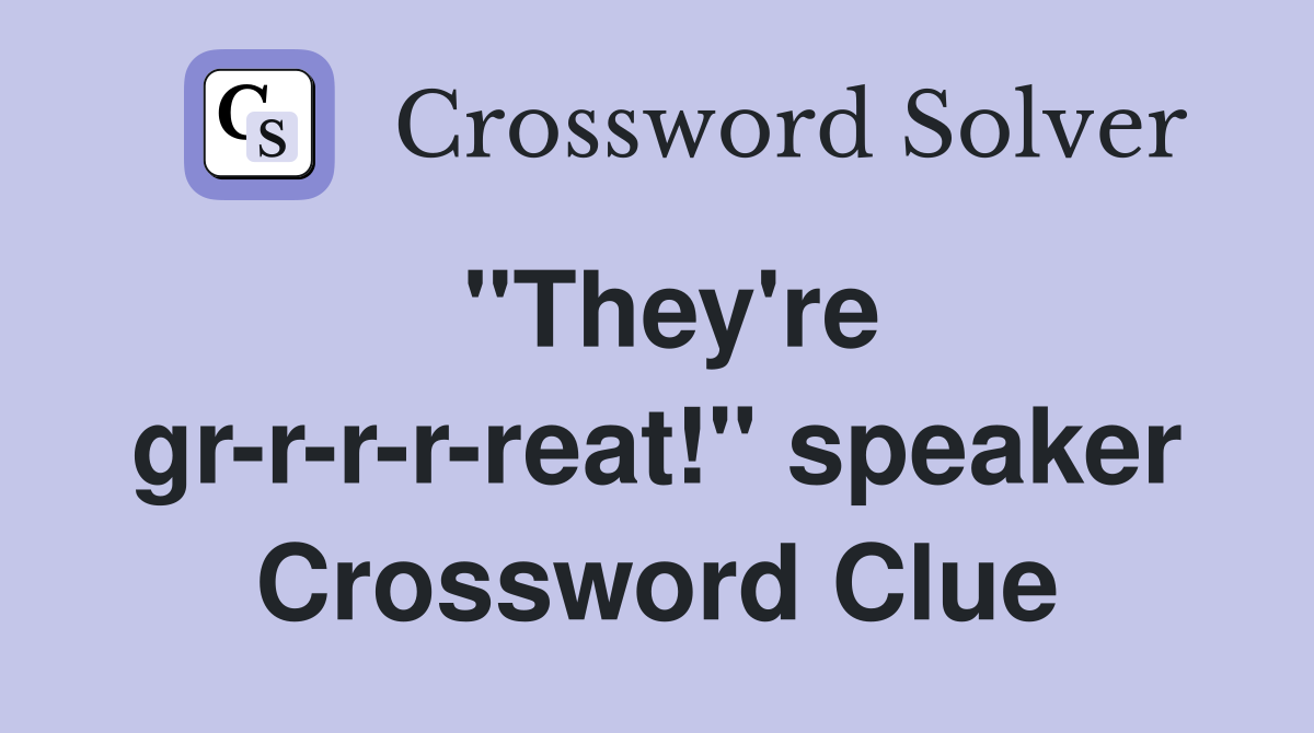 "They're gr-r-r-r-reat!" speaker Crossword Clue