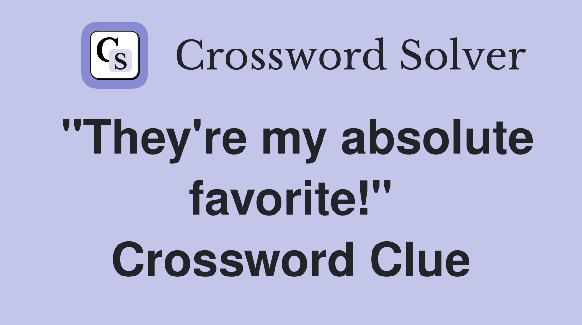 "They're my absolute favorite!" Crossword Clue