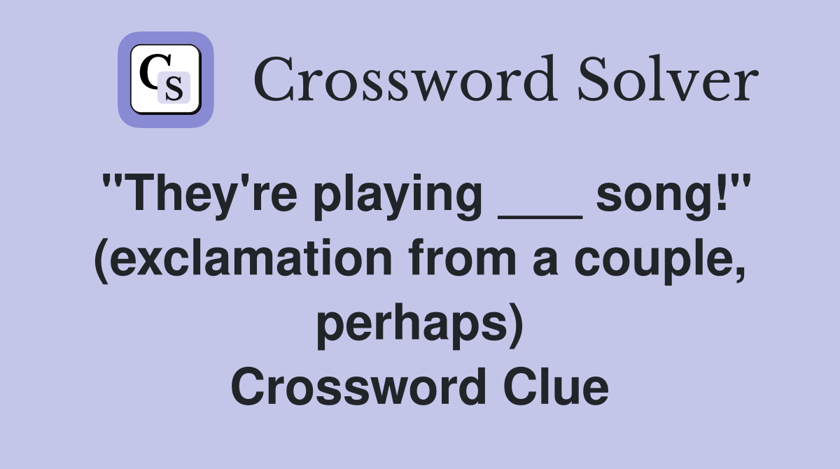 "They're playing ___ song!" (exclamation from a couple, perhaps) Crossword Clue