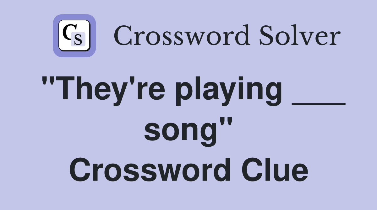 "They're playing ___ song" Crossword Clue