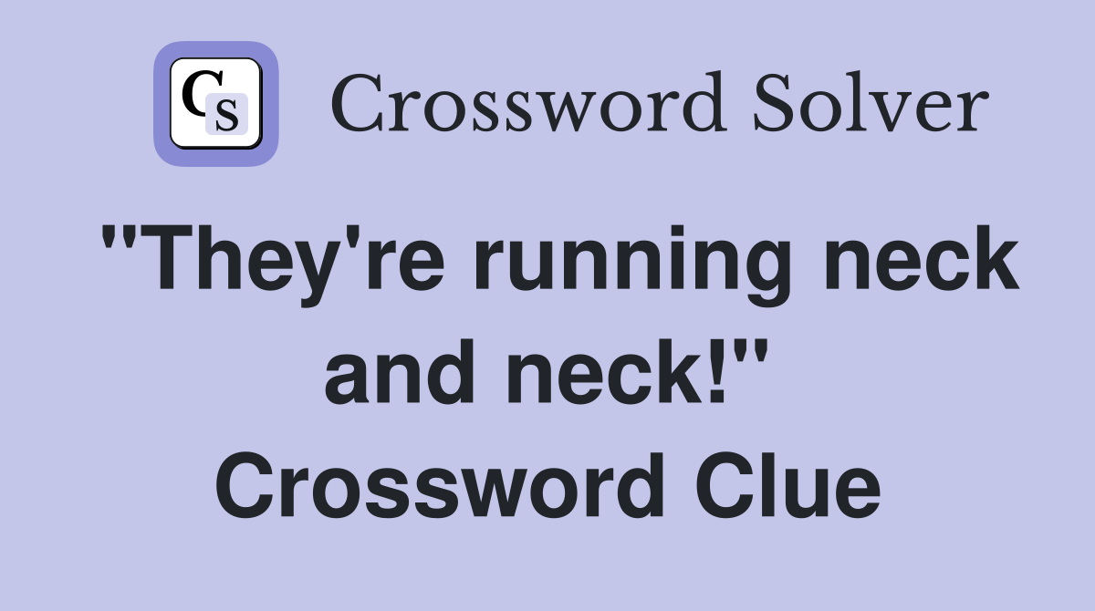 "They're running neck and neck!" Crossword Clue