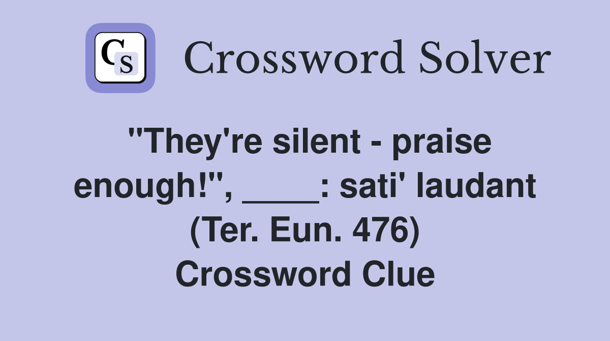 "They're silent - praise enough!", ____: sati' laudant (Ter. Eun. 476) Crossword Clue
