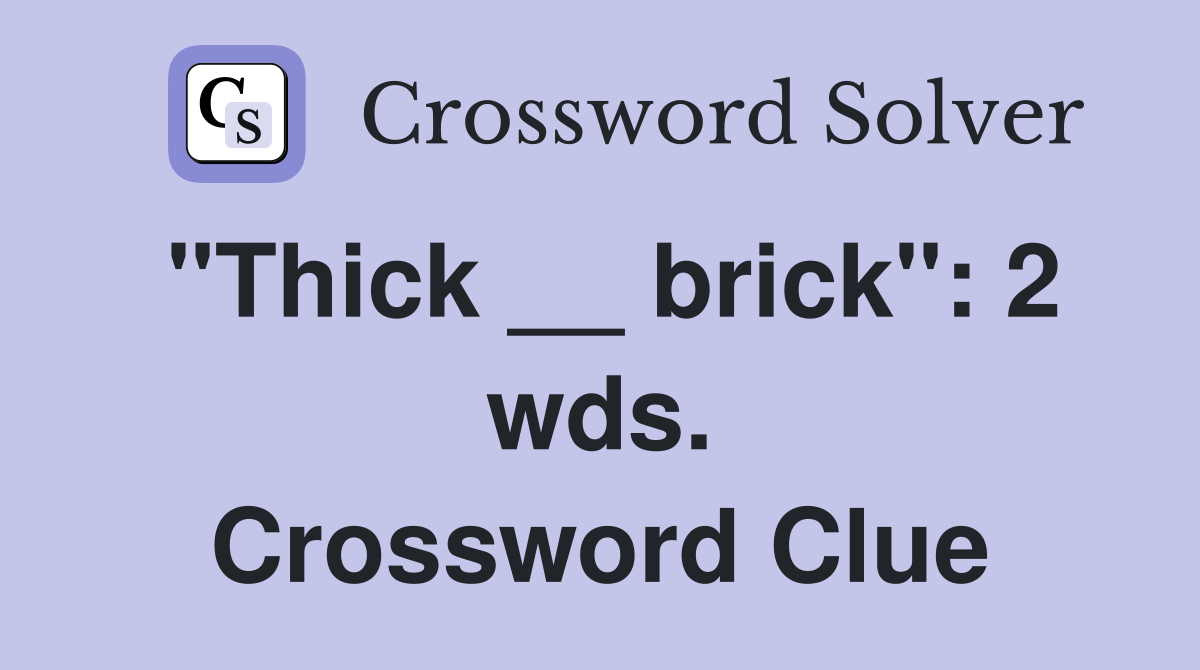 "Thick __ brick": 2 wds. Crossword Clue