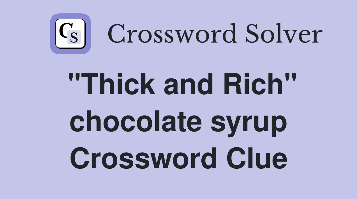 "Thick and Rich" chocolate syrup Crossword Clue