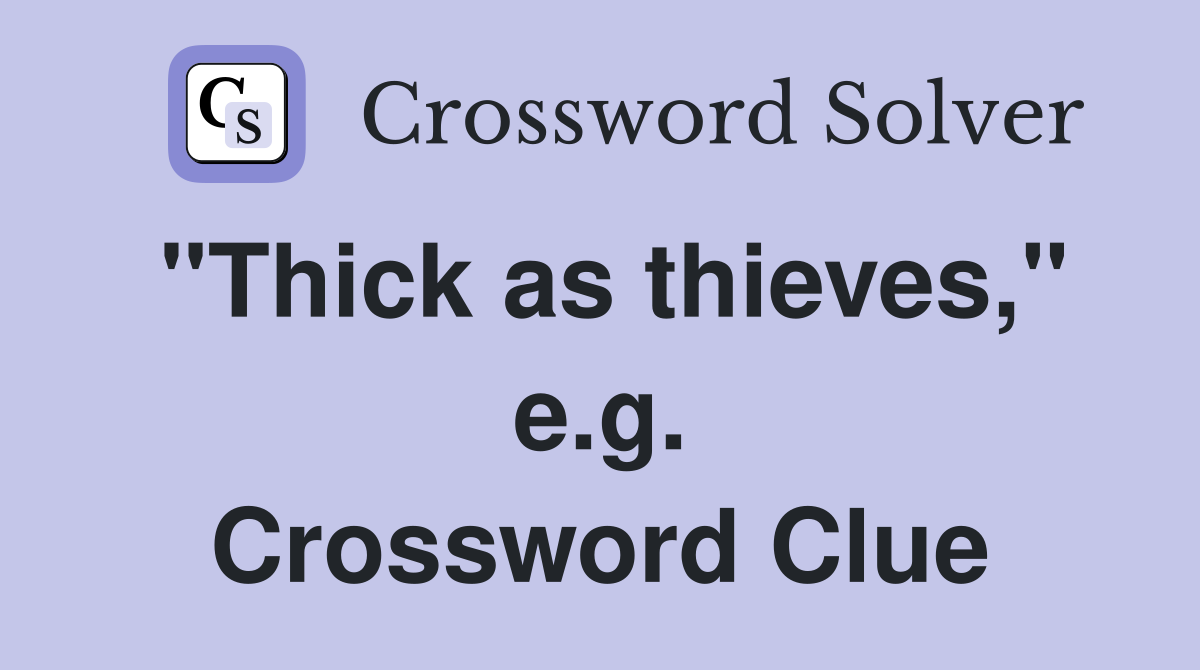 "Thick as thieves," e.g. Crossword Clue