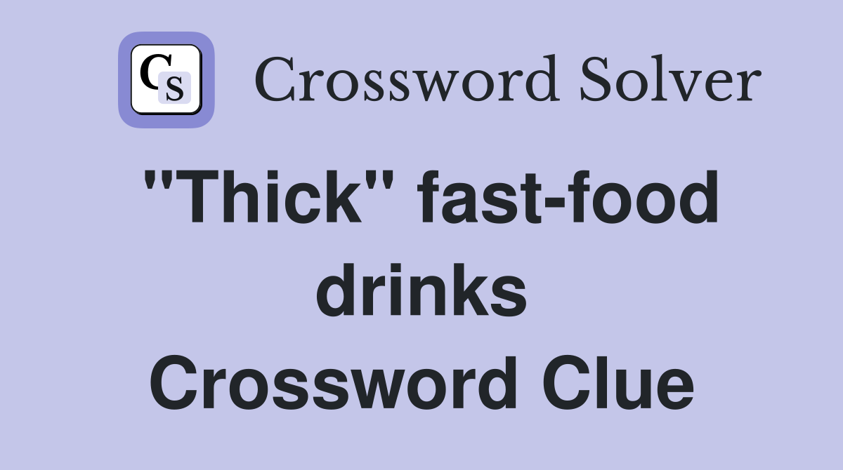 "Thick" fast-food drinks Crossword Clue