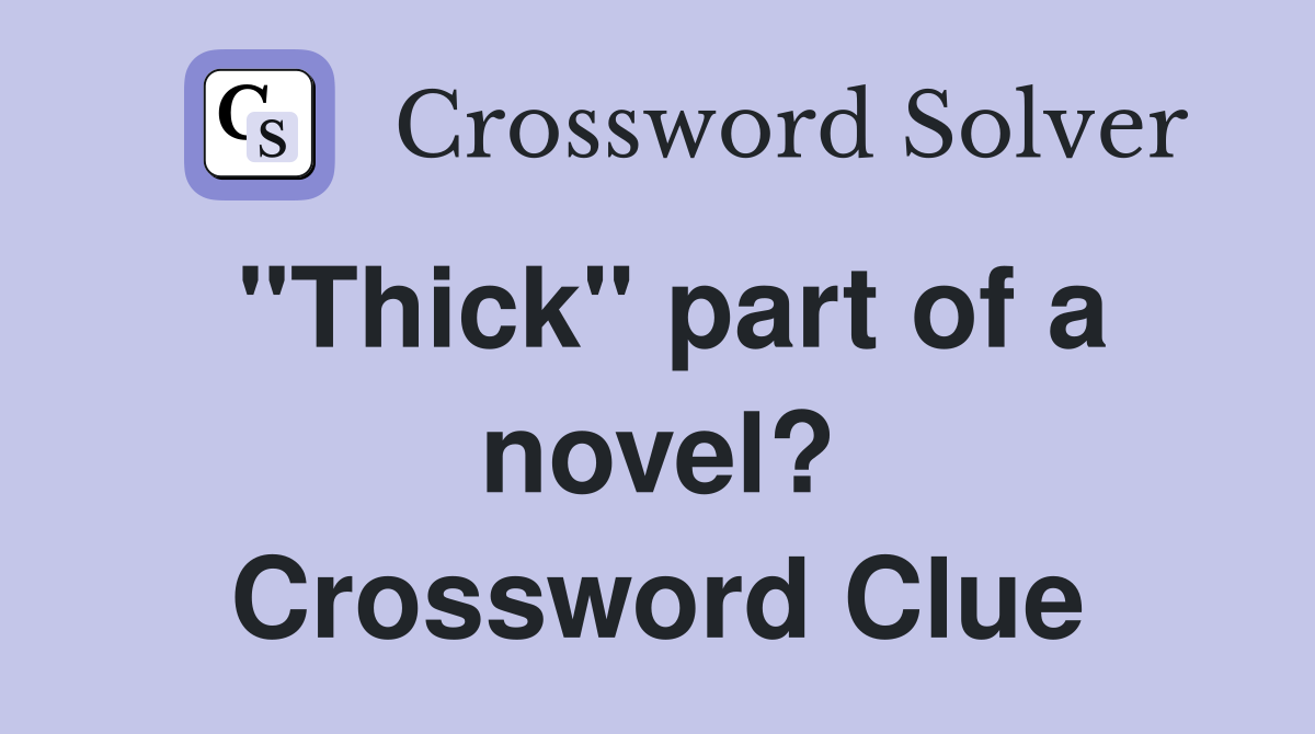 "Thick" part of a novel? Crossword Clue