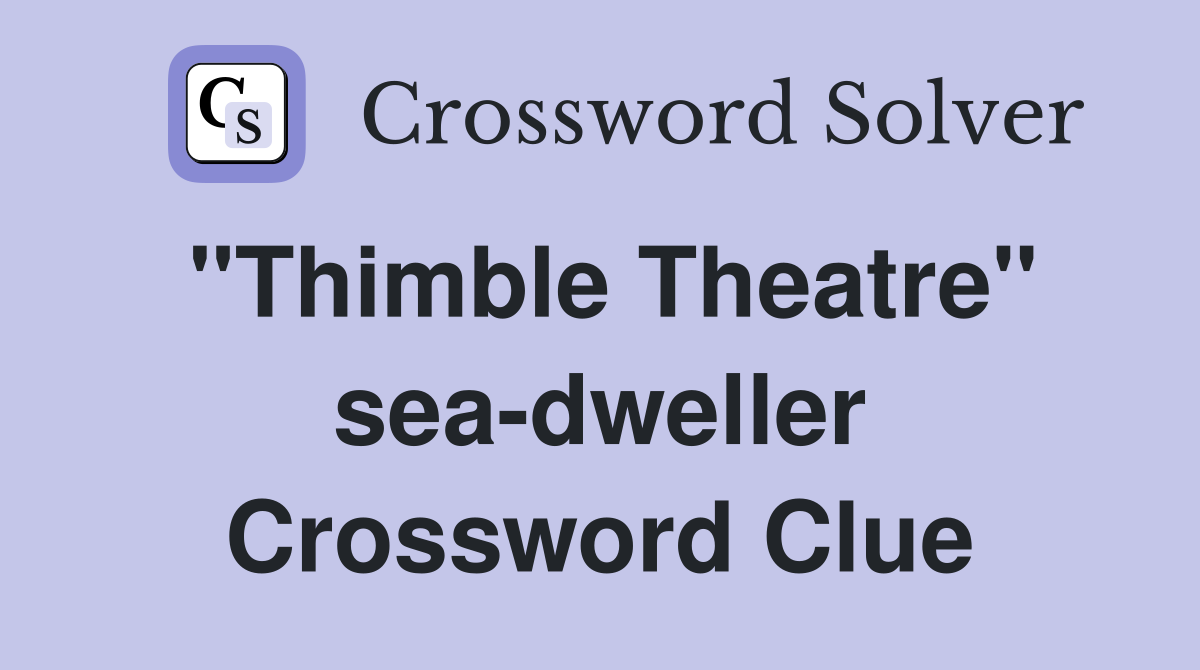 "Thimble Theatre" sea-dweller Crossword Clue