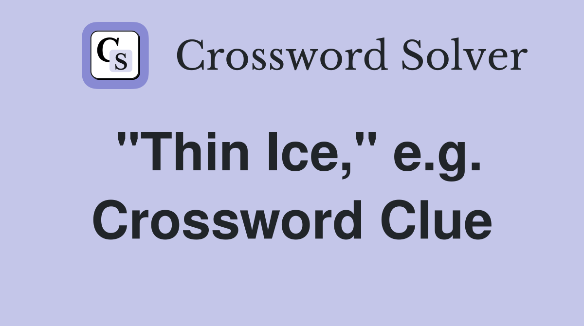 "Thin Ice," e.g. Crossword Clue
