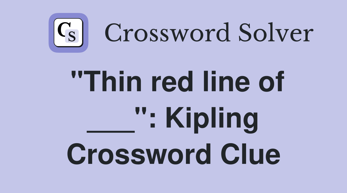 "Thin red line of ___": Kipling Crossword Clue