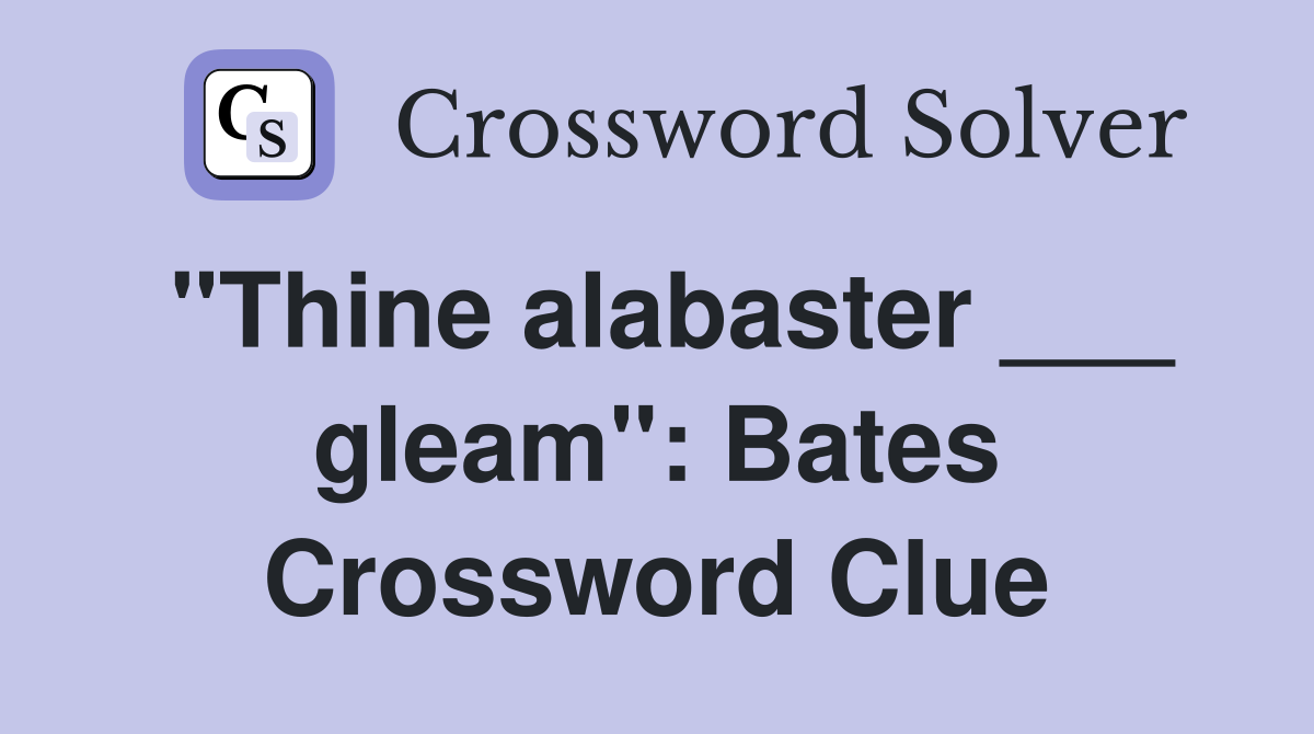"Thine alabaster ___ gleam": Bates Crossword Clue