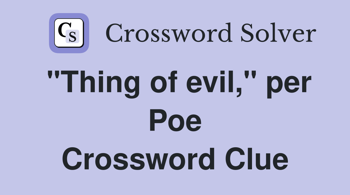 "Thing of evil," per Poe Crossword Clue
