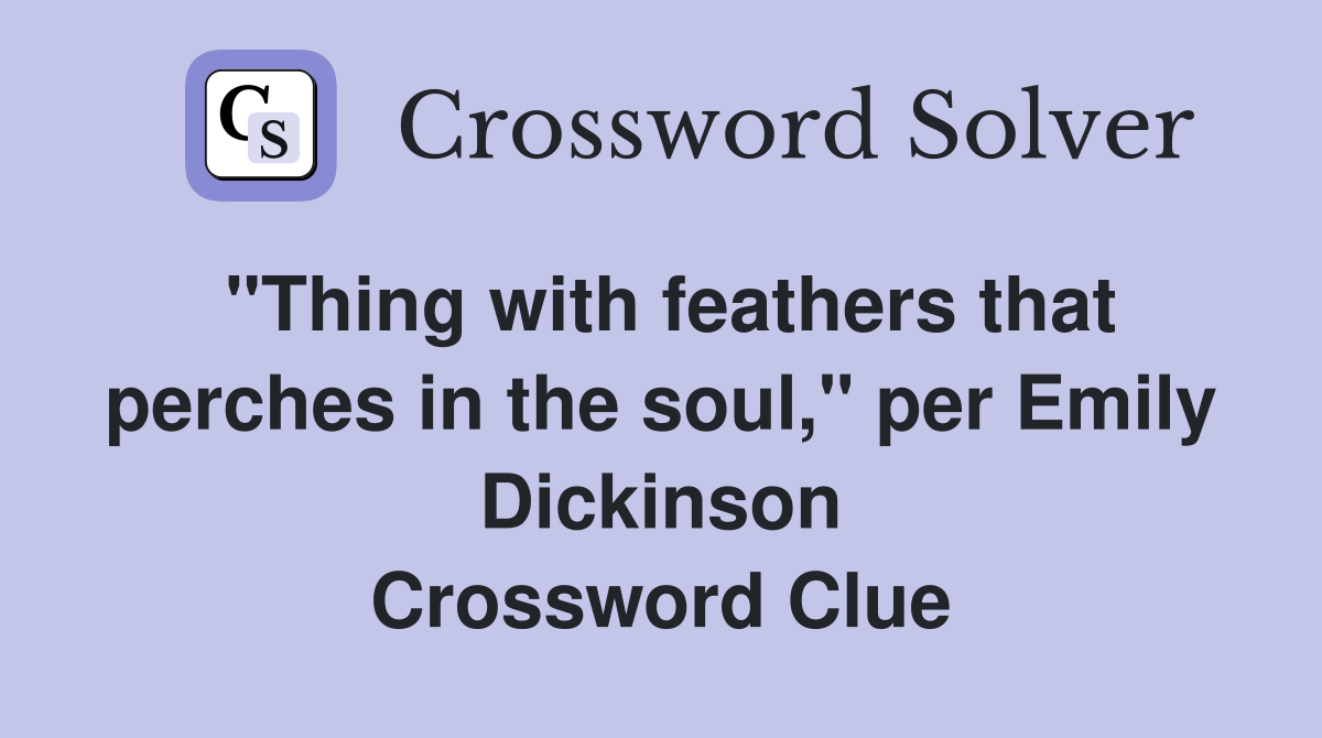 "Thing with feathers that perches in the soul," per Emily Dickinson Crossword Clue