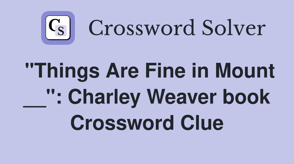 "Things Are Fine in Mount __": Charley Weaver book Crossword Clue